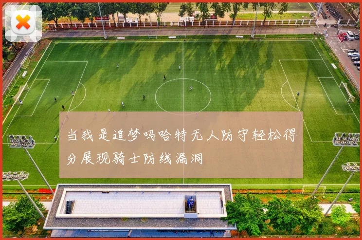 当我是追梦吗哈特无人防守轻松得分展现骑士防线漏洞
